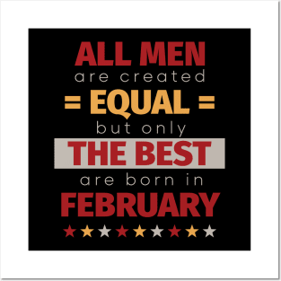 All Men Are Created Equal But Only The Best Are Born In February Posters and Art